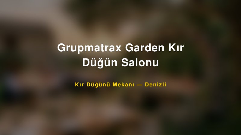 Grupmatrax Garden Kır Düğün Salonu Denizli Kır Düğünü Mekanı