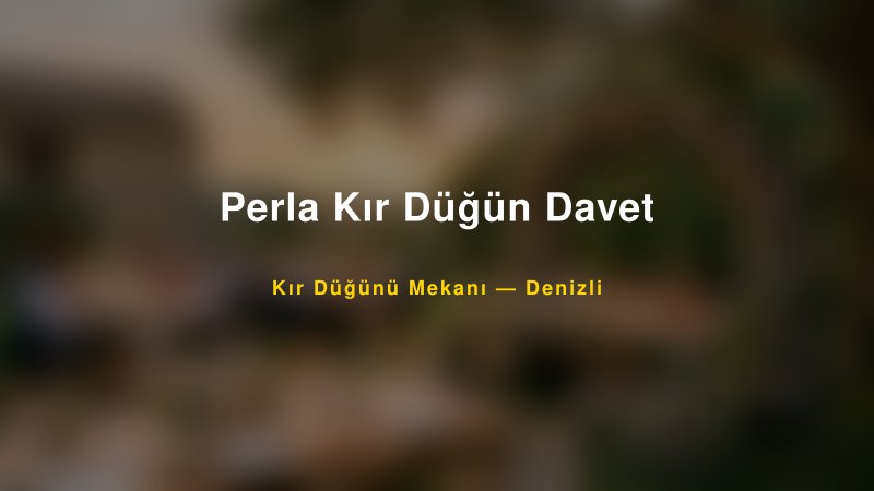Perla Kır Düğün Davet Denizli Kır Düğünü Mekanı