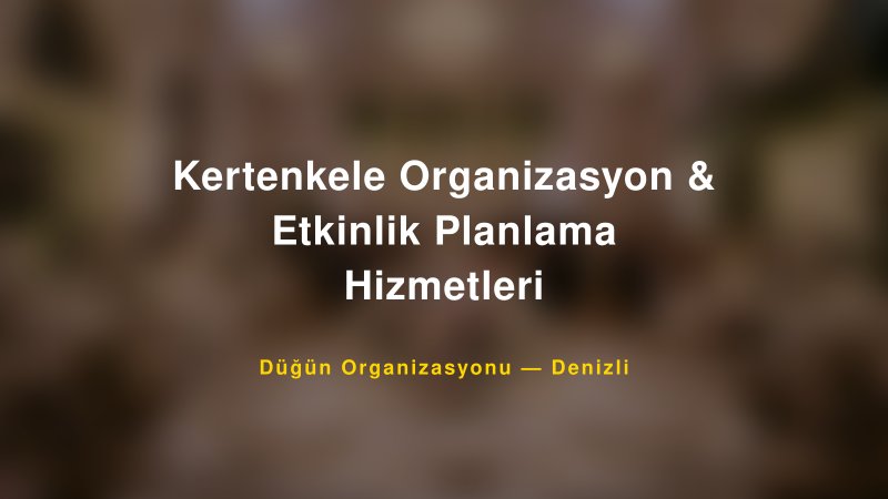 Kertenkele Organizasyon & Etkinlik Planlama Hizmetleri — Denizli Kır Düğünü Mekanı Rehberi