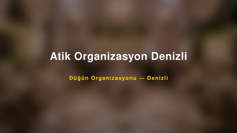 Atik Organizasyon Denizli — Denizli Kır Düğünü Mekanı Rehberi