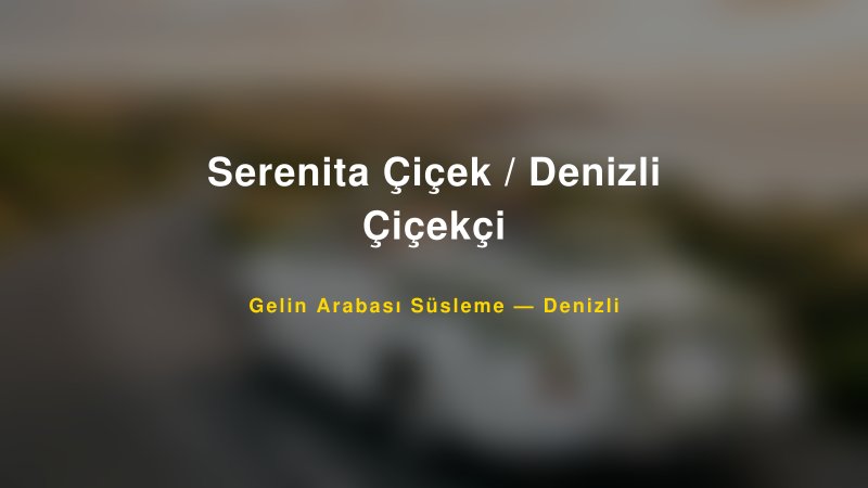 Serenita Çiçek / Denizli Çiçekçi — Denizli Kır Düğünü Mekanı Rehberi