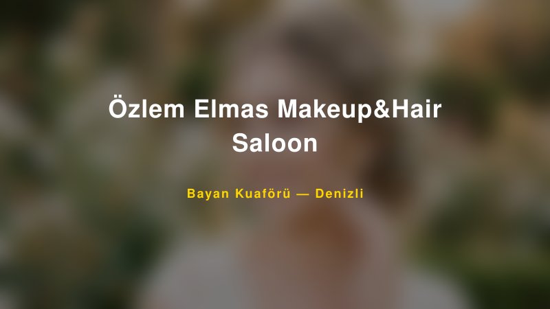 Özlem Elmas Makeup&Hair Saloon — Denizli Kır Düğünü Mekanı Rehberi