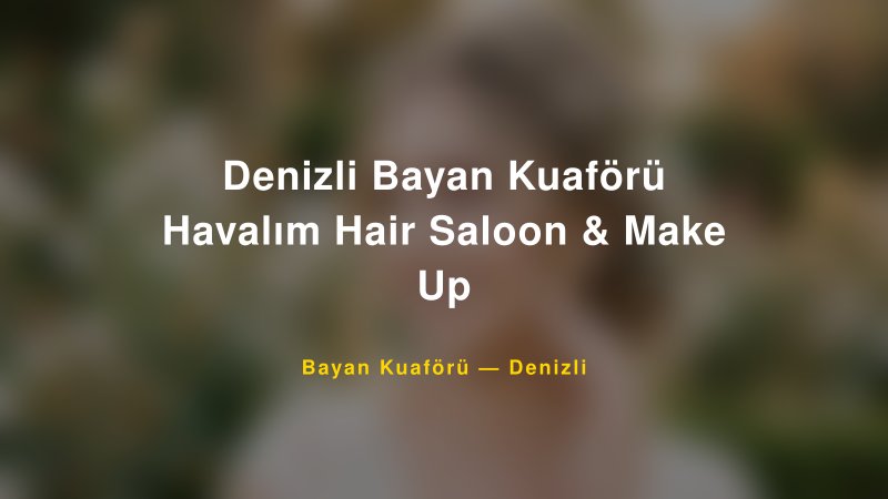 Denizli Bayan Kuaförü Havalım Hair Saloon & Make Up Denizli Kadın Kuaförü & Gelin Saçı