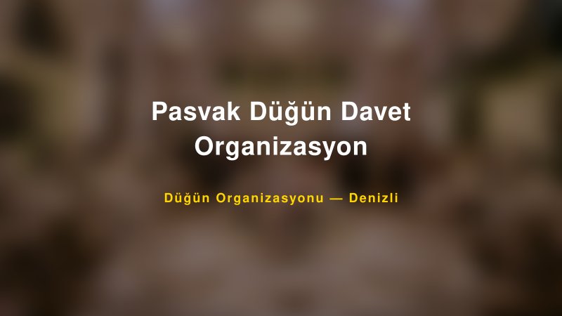 Pasvak Düğün Davet Organizasyon — Denizli Kır Düğünü Mekanı Rehberi