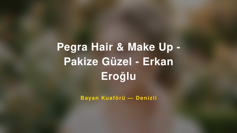 Pegra Hair & Make Up - Pakize Güzel - Erkan Eroğlu — Denizli Kır Düğünü Mekanı Rehberi
