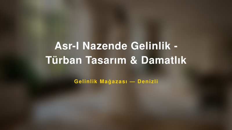 Asr-I Nazende Gelinlik - Türban Tasarım & Damatlık — Denizli Kır Düğünü Mekanı Rehberi