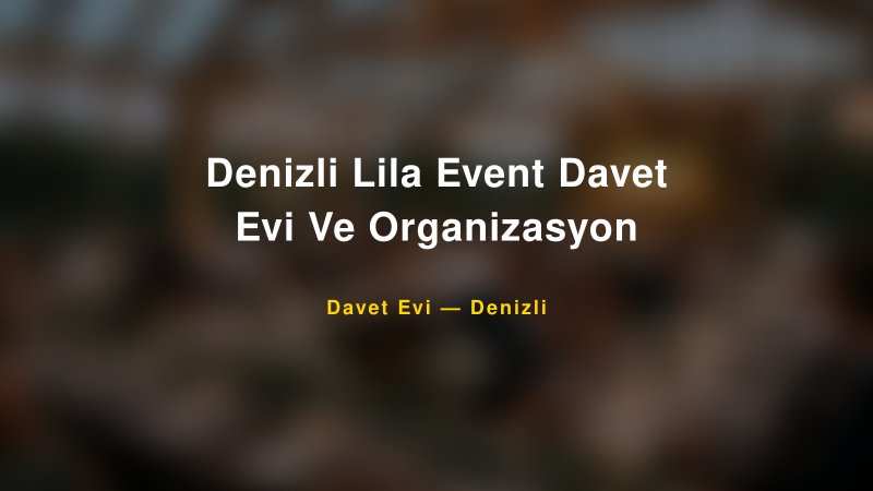 Denizli Lila Event Davet Evi Ve Organizasyon Fiyatları ve Paket Seçenekleri — 1