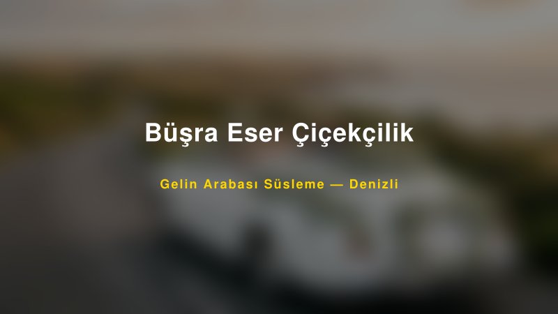 Büşra Eser Çiçekçilik ile Trend Gelin Arabası Yazıları ve Konseptleri